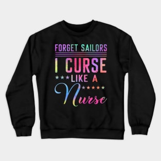 Forget Sailors I Curse Like A Nurse Crewneck Sweatshirt